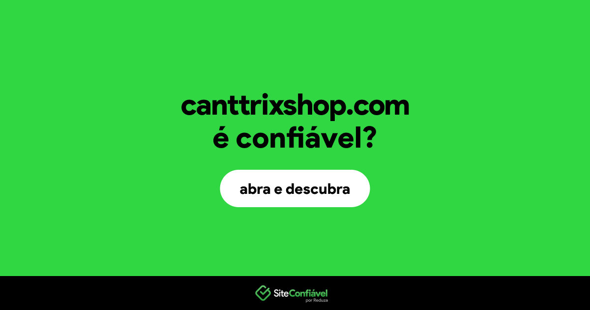 O site canttrixshop.com é confiável?