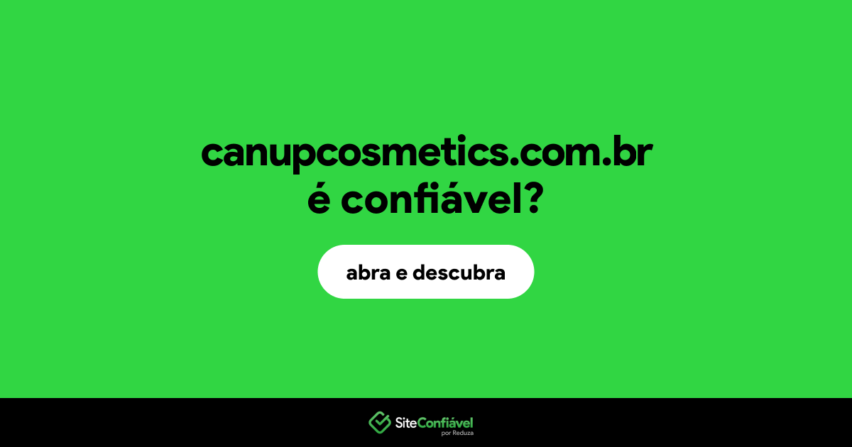 O site canupcosmetics.com.br é confiável?