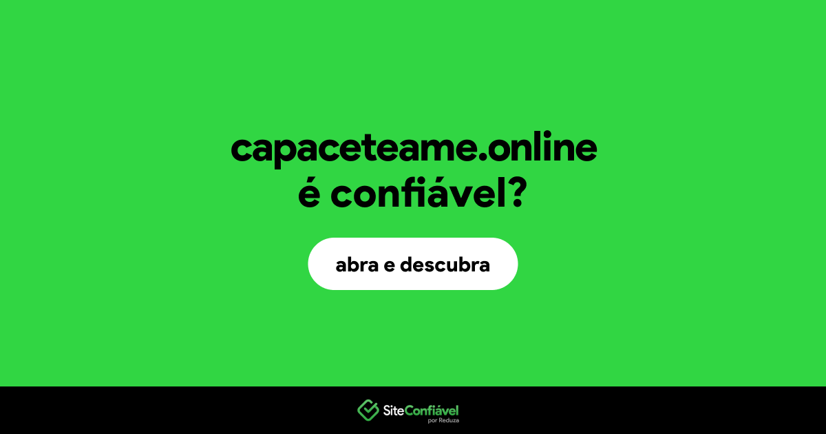 O site capaceteame.online é confiável?