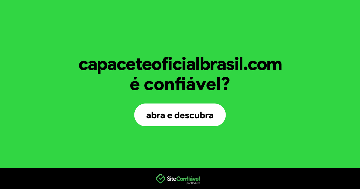O site capaceteoficialbrasil.com é confiável?