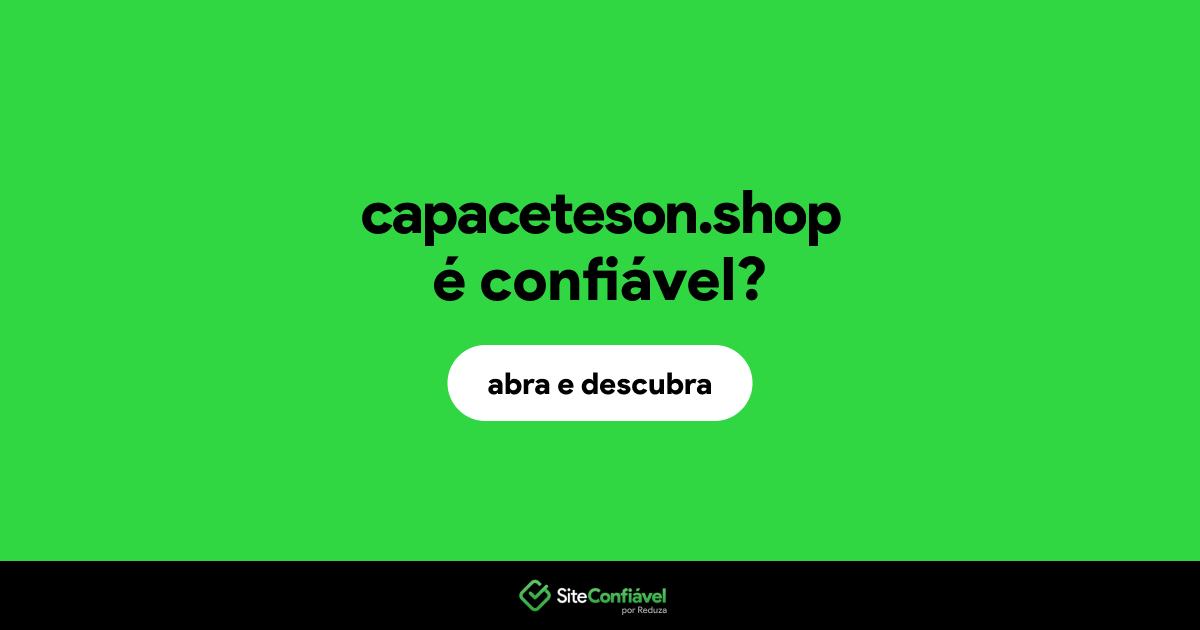 O site capaceteson.shop é confiável?