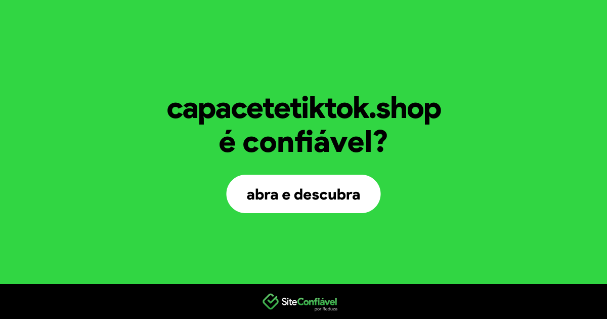 O site capacetetiktok.shop é confiável?