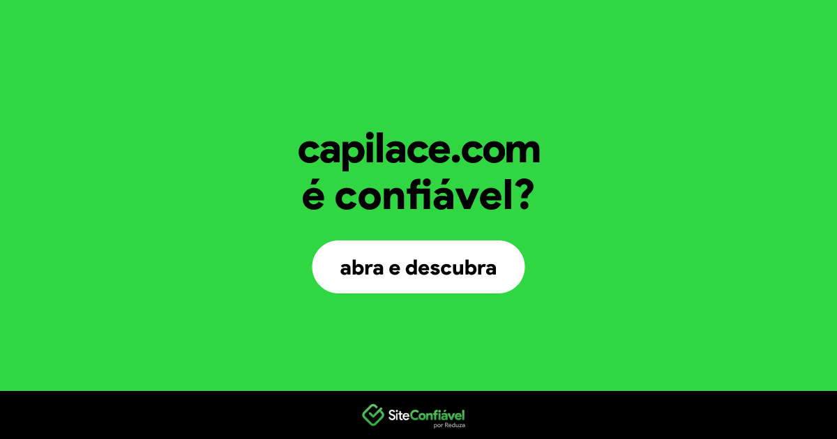 O site capilace.com é confiável?