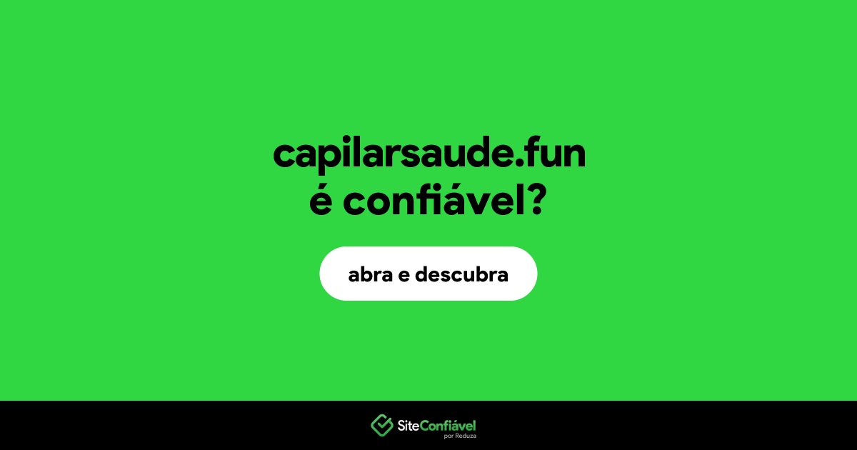 O site capilarsaude.fun é confiável?