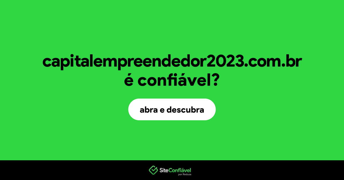 O site capitalempreendedor2023.com.br é confiável?