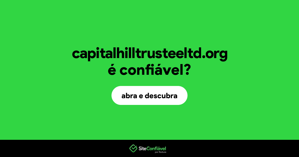O site capitalhilltrusteeltd.org é confiável?
