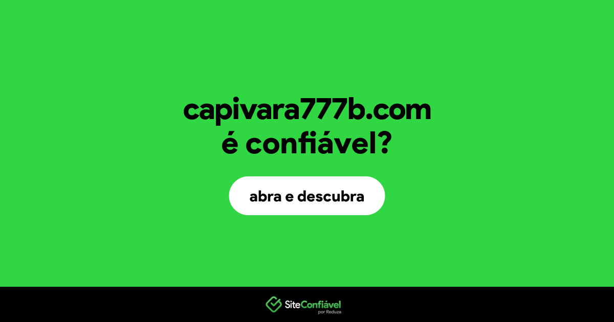 O site capivara777b.com é confiável?