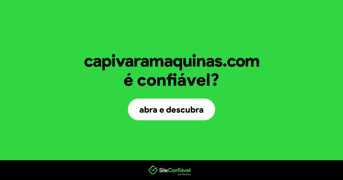 O site capivaramaquinas.com é confiável?