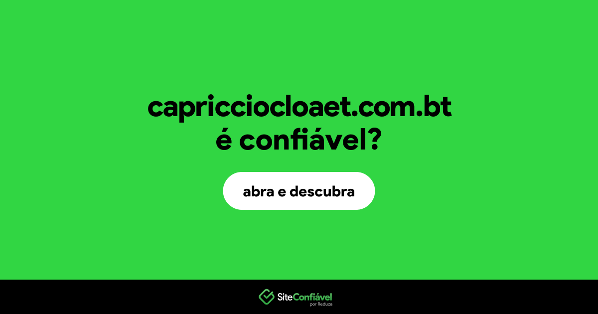 O site capricciocloaet.com.bt é confiável?