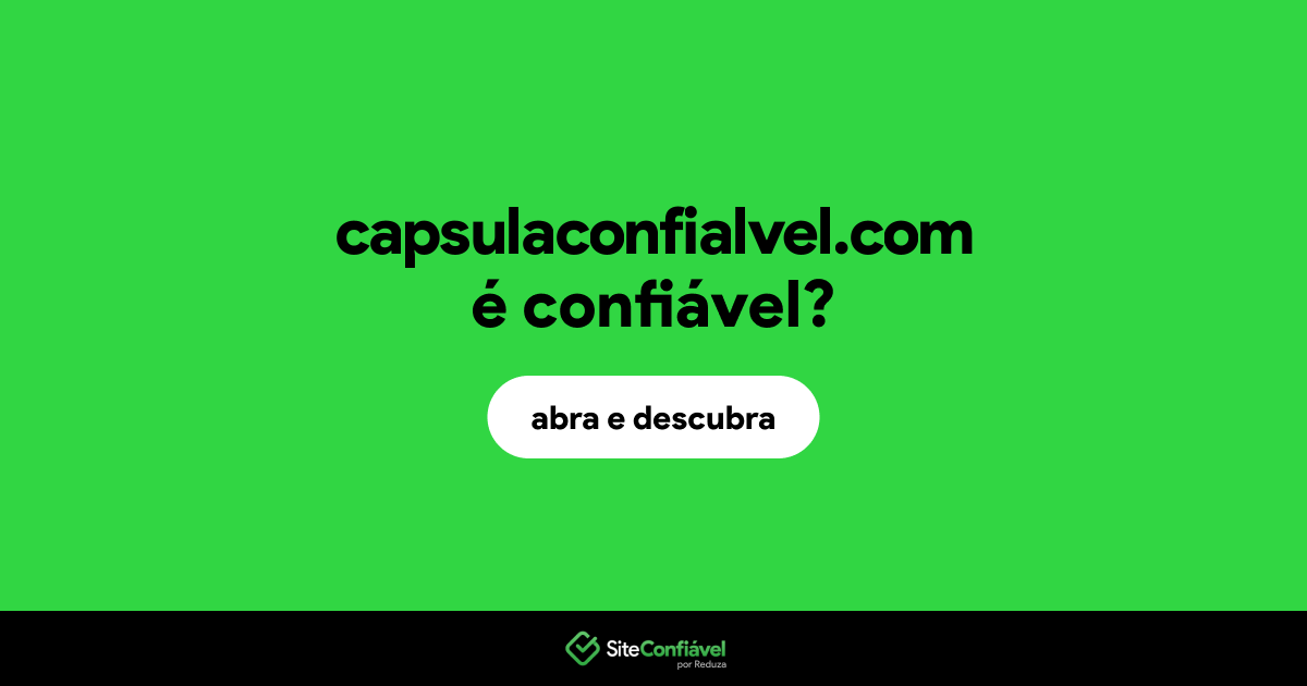 O site capsulaconfialvel.com é confiável?