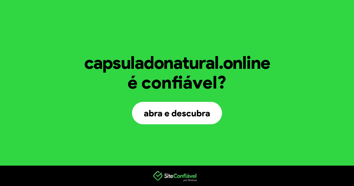 O site capsuladonatural.online é confiável?