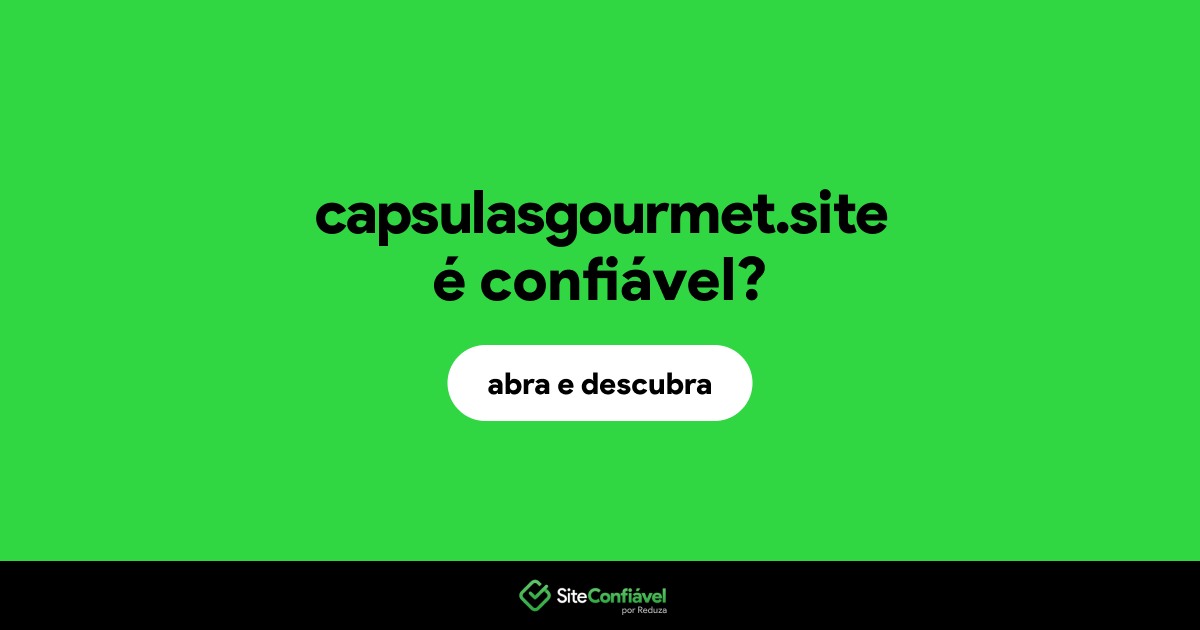 O site capsulasgourmet.site é confiável?