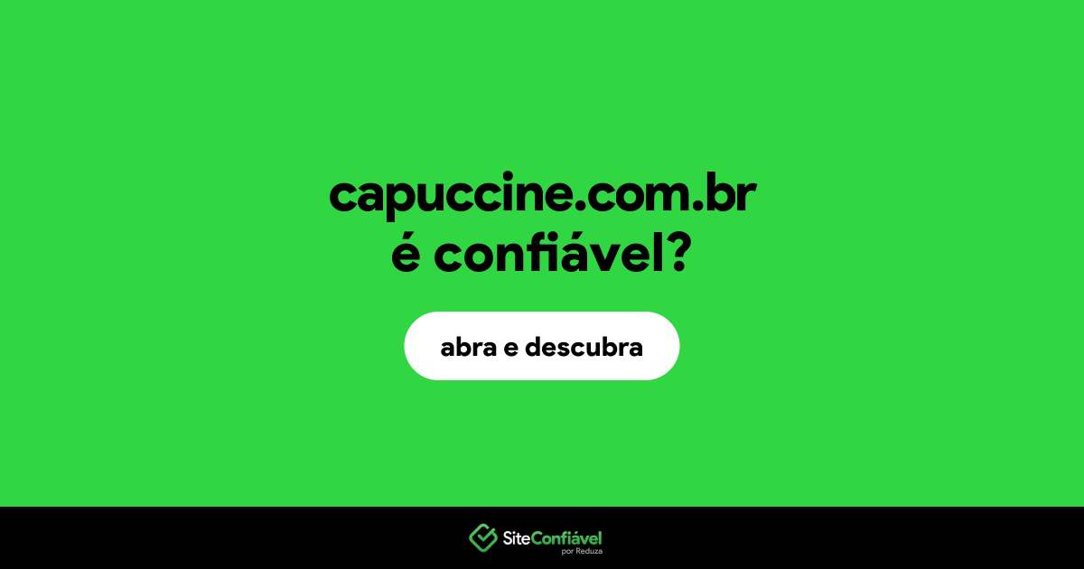 O site capuccine.com.br é confiável?