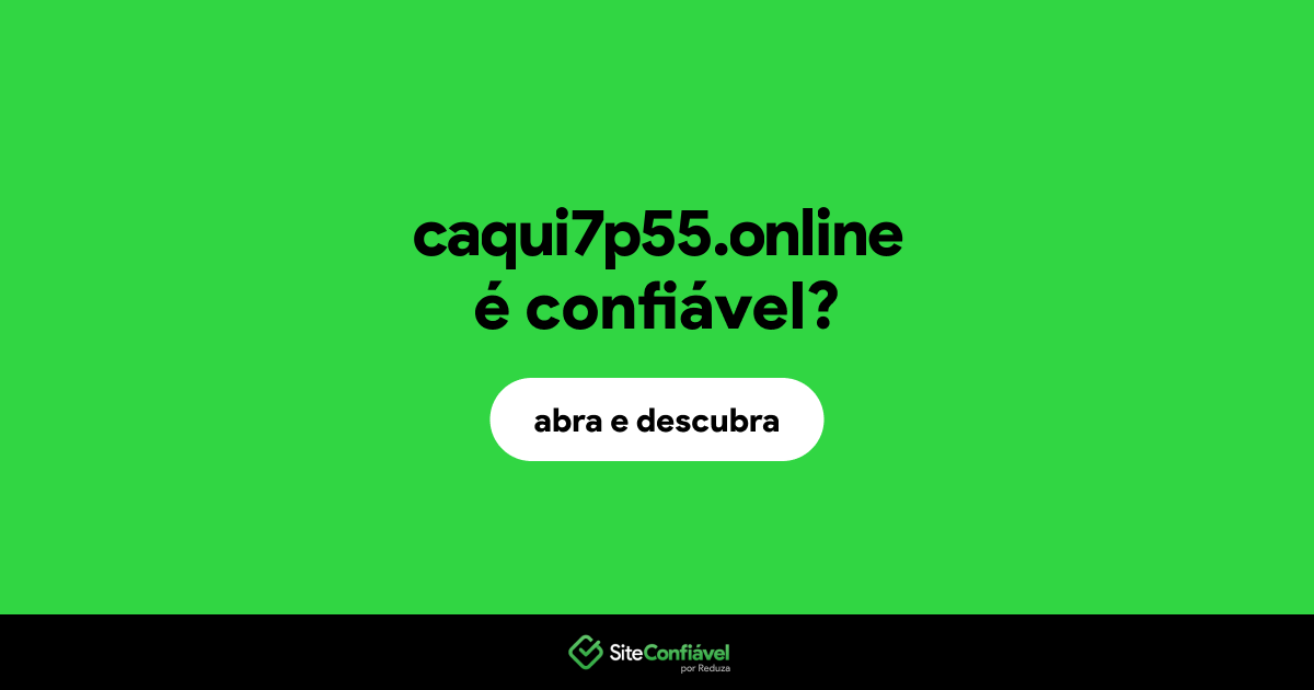 O site caqui7p55.online é confiável?