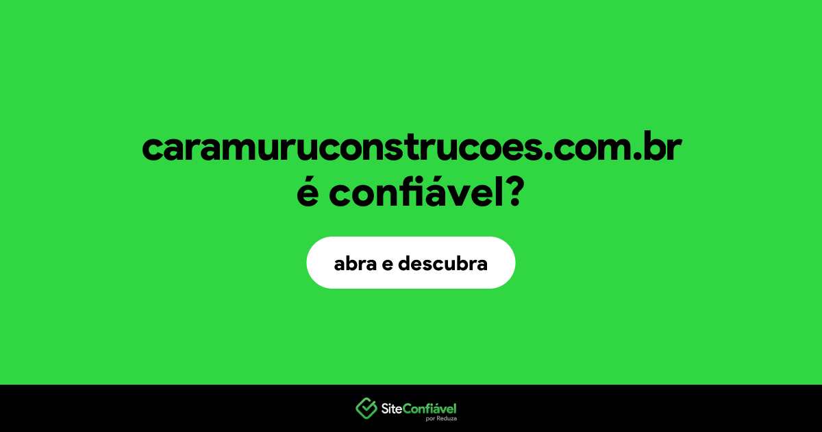 O site caramuruconstrucoes.com.br é confiável?