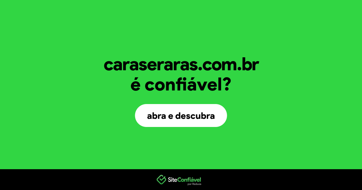 O site caraseraras.com.br é confiável?