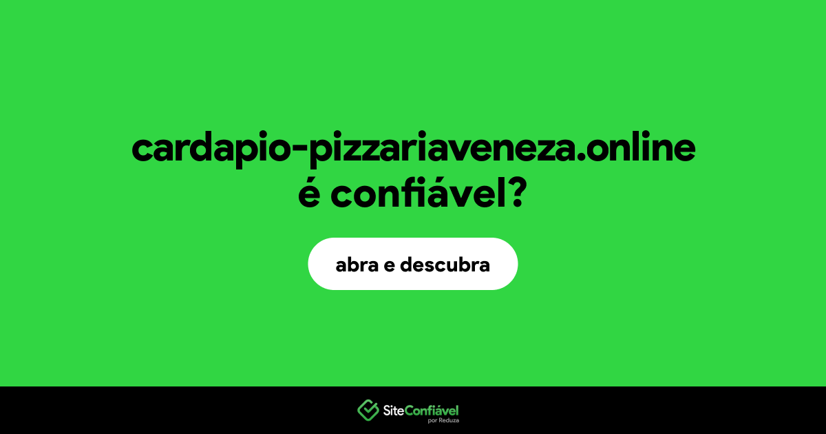 O site cardapio-pizzariaveneza.online é confiável?