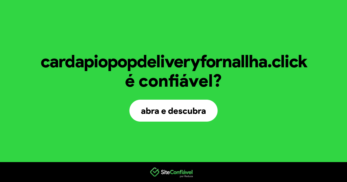 O site cardapiopopdeliveryfornallha.click é confiável?