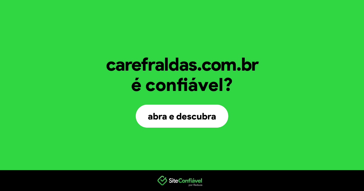 O site carefraldas.com.br é confiável?