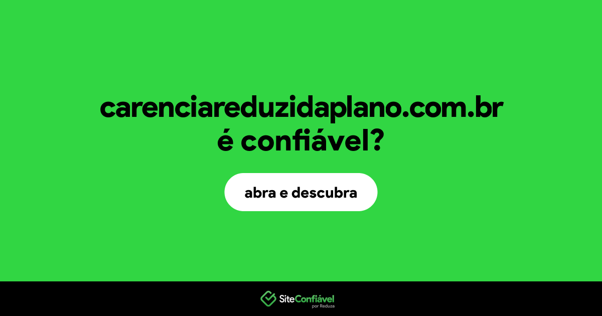 O site carenciareduzidaplano.com.br é confiável?