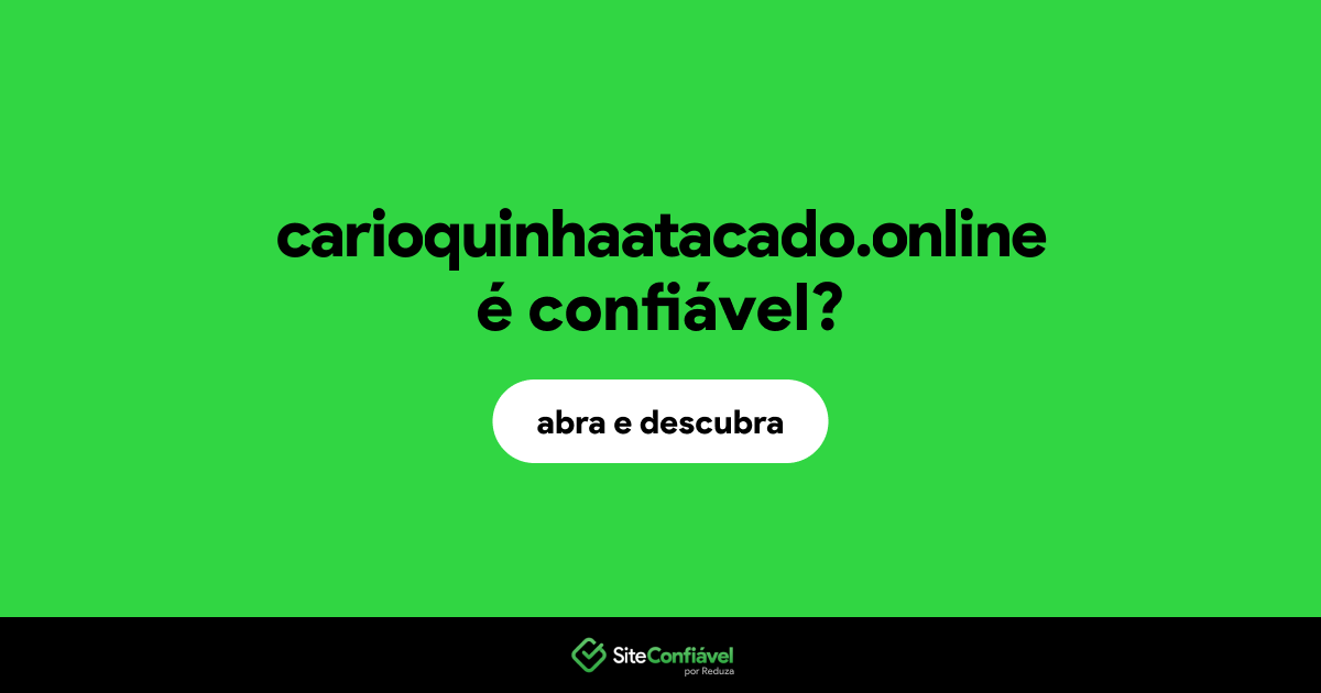 O site carioquinhaatacado.online é confiável?