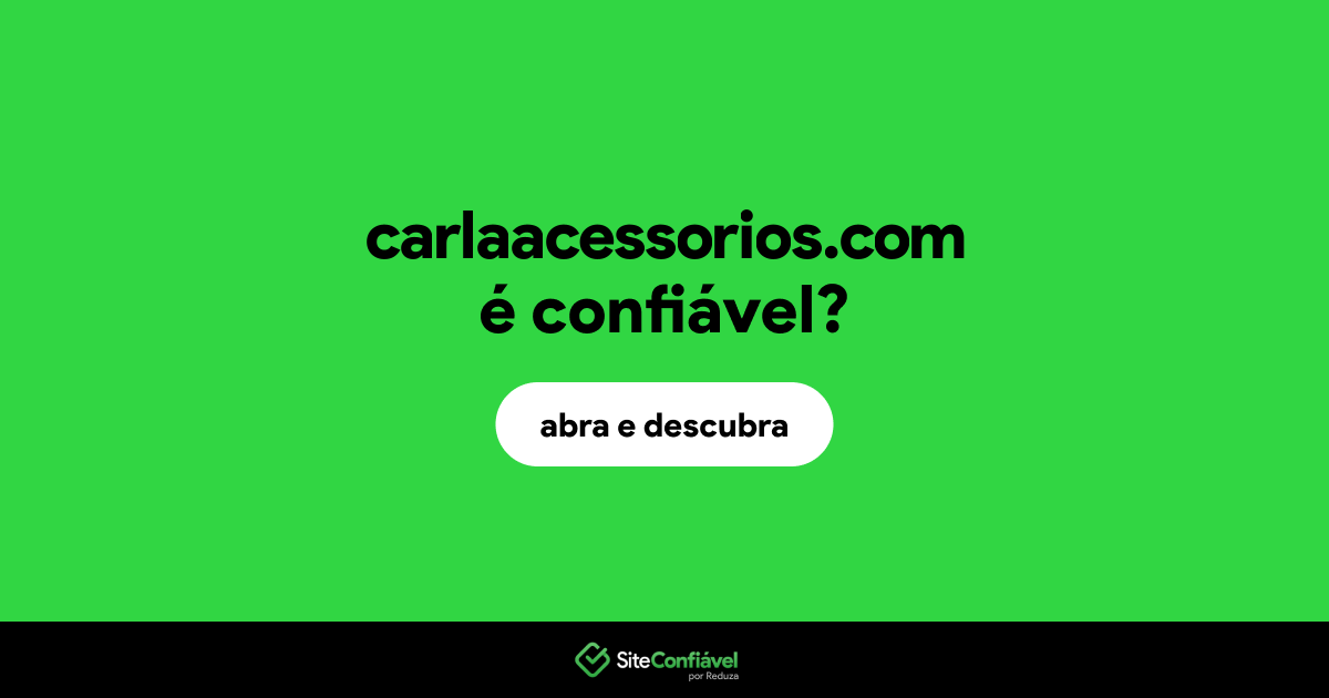 O site carlaacessorios.com é confiável?
