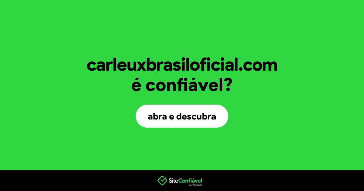 O site carleuxbrasiloficial.com é confiável?