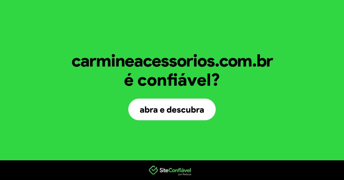 O site carmineacessorios.com.br é confiável?