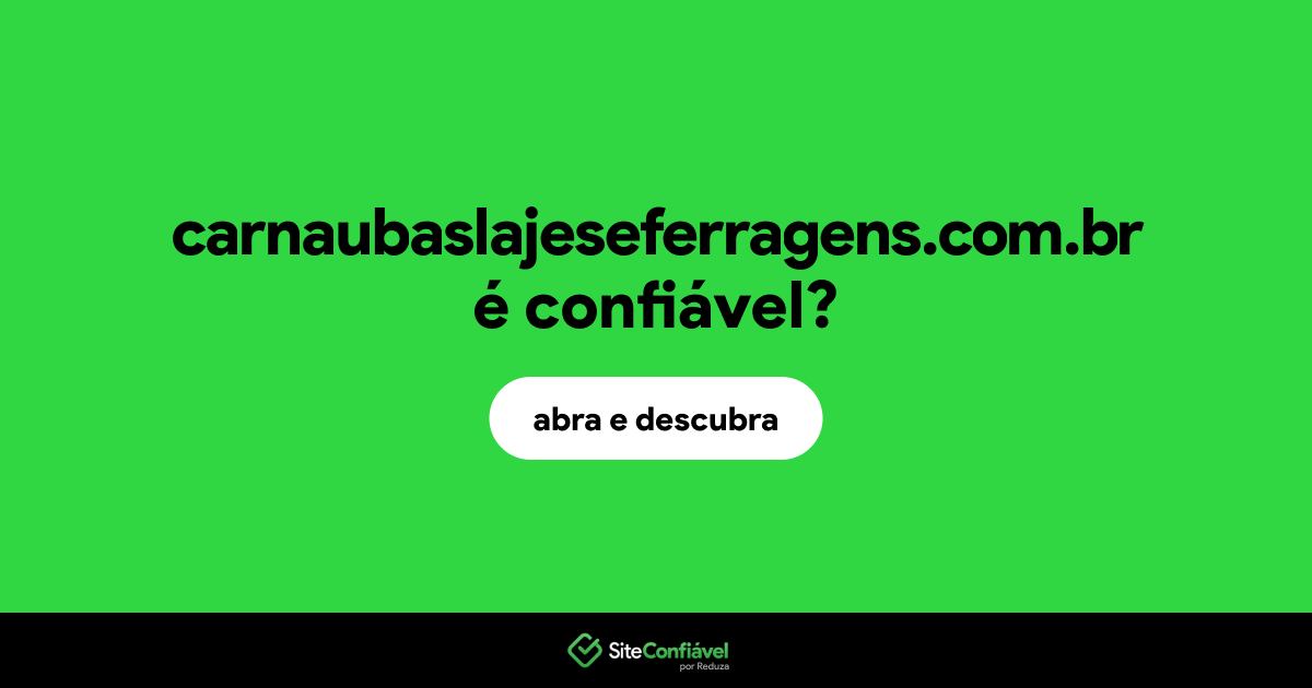 O site carnaubaslajeseferragens.com.br é confiável?