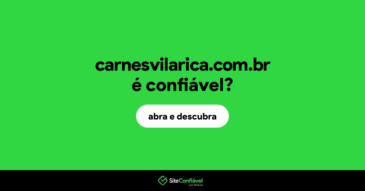 O site carnesvilarica.com.br é confiável?
