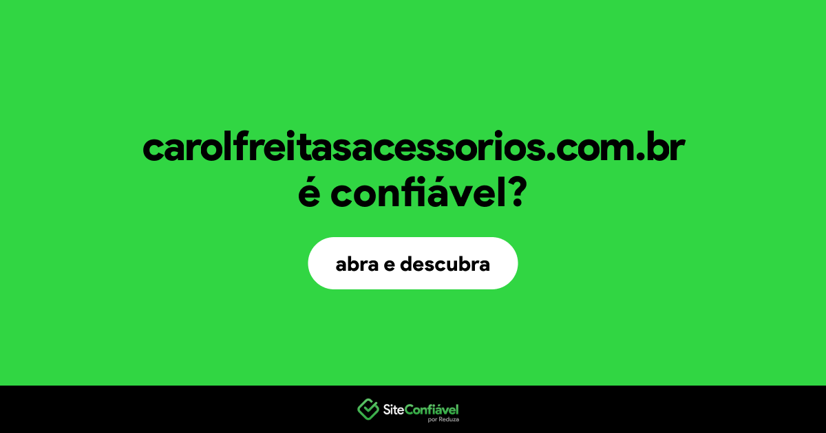 O site carolfreitasacessorios.com.br é confiável?