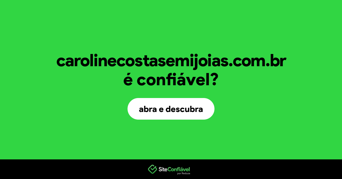 O site carolinecostasemijoias.com.br é confiável?