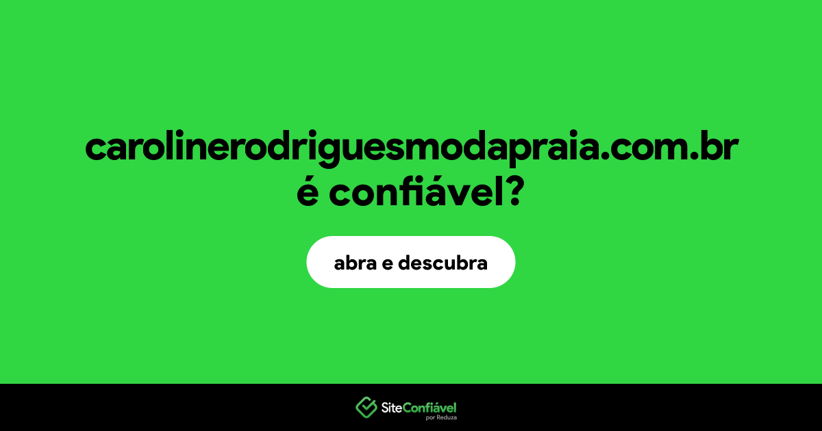 O site carolinerodriguesmodapraia.com.br é confiável?