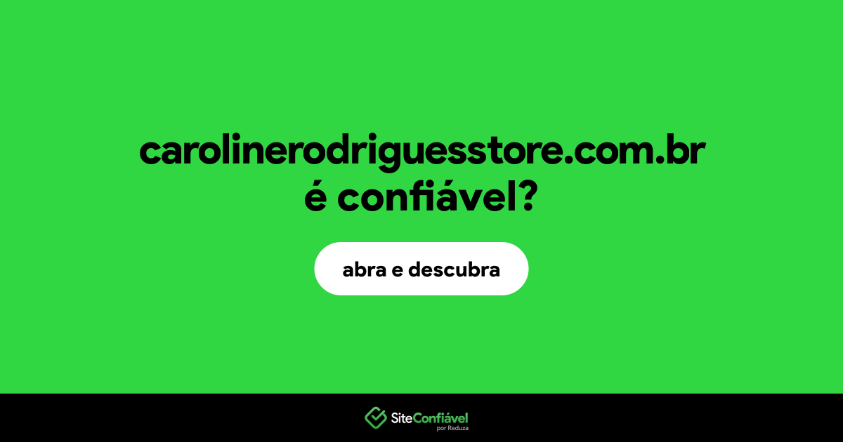 O site carolinerodriguesstore.com.br é confiável?