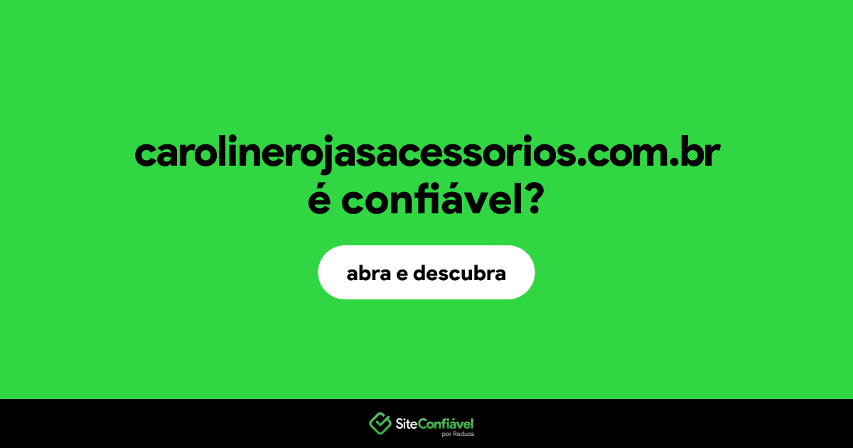O site carolinerojasacessorios.com.br é confiável?
