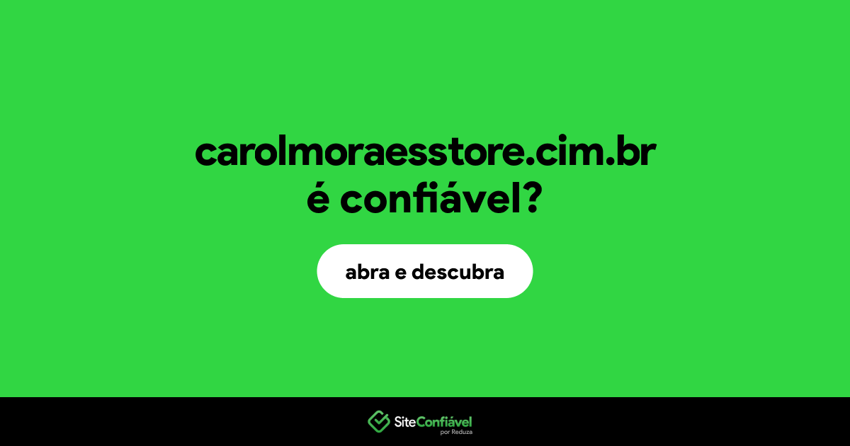 O site carolmoraesstore.cim.br é confiável?