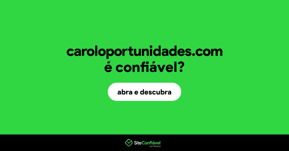 O site caroloportunidades.com é confiável?