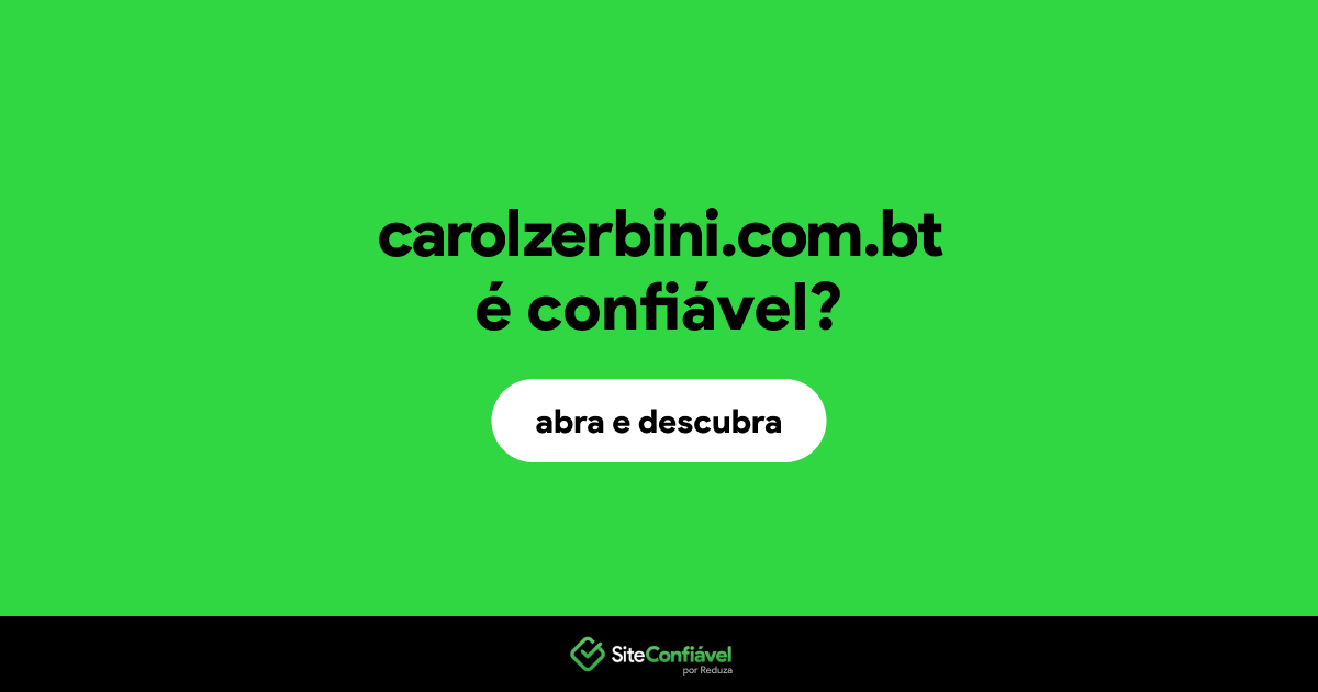 O site carolzerbini.com.bt é confiável?