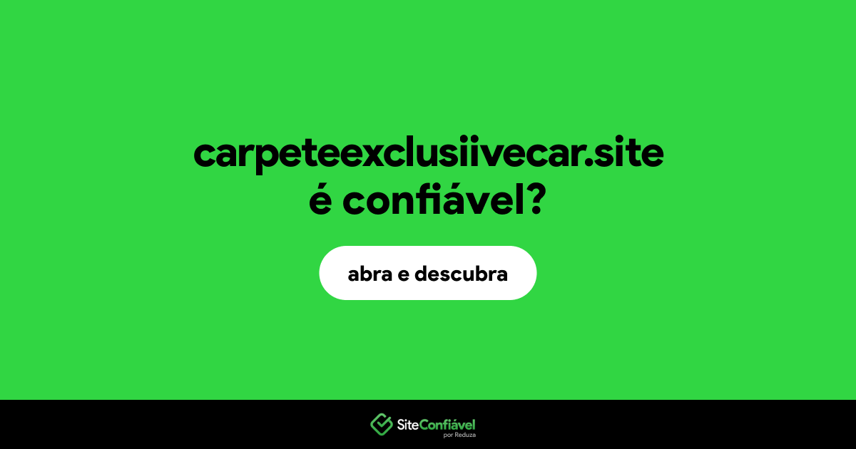 O site carpeteexclusiivecar.site é confiável?
