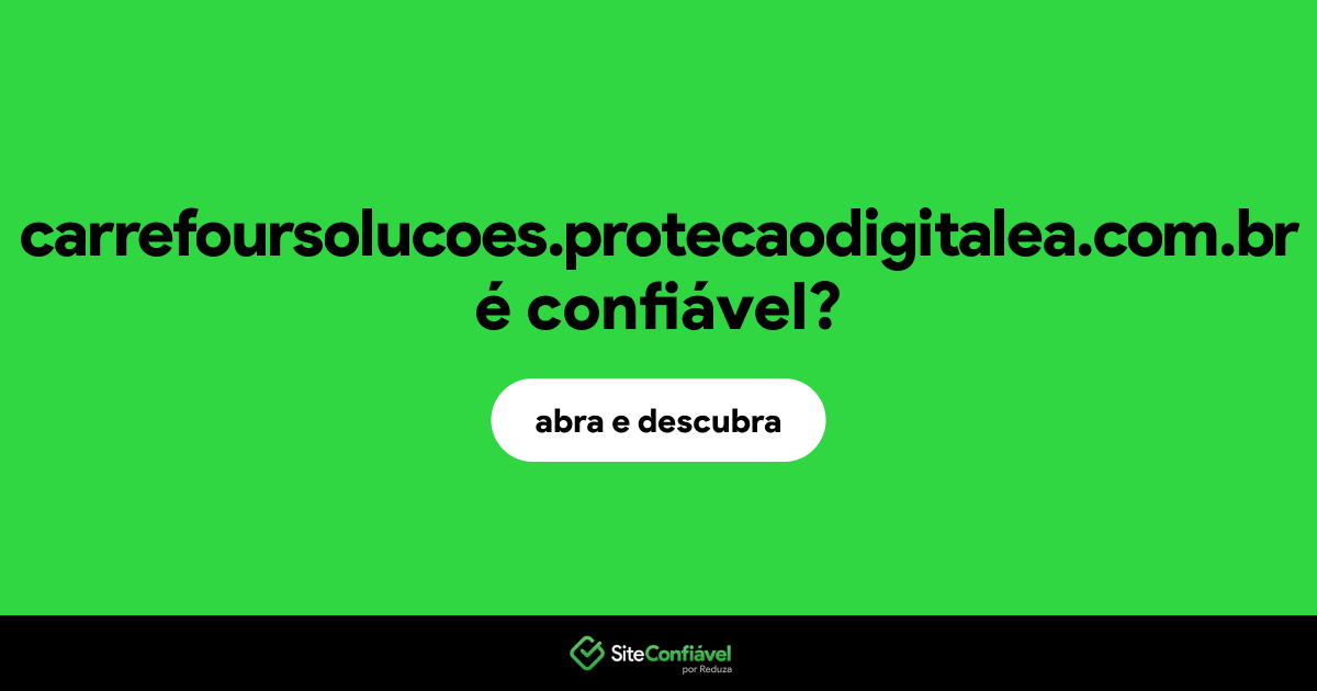 O site carrefoursolucoes.protecaodigitalea.com.br é confiável?