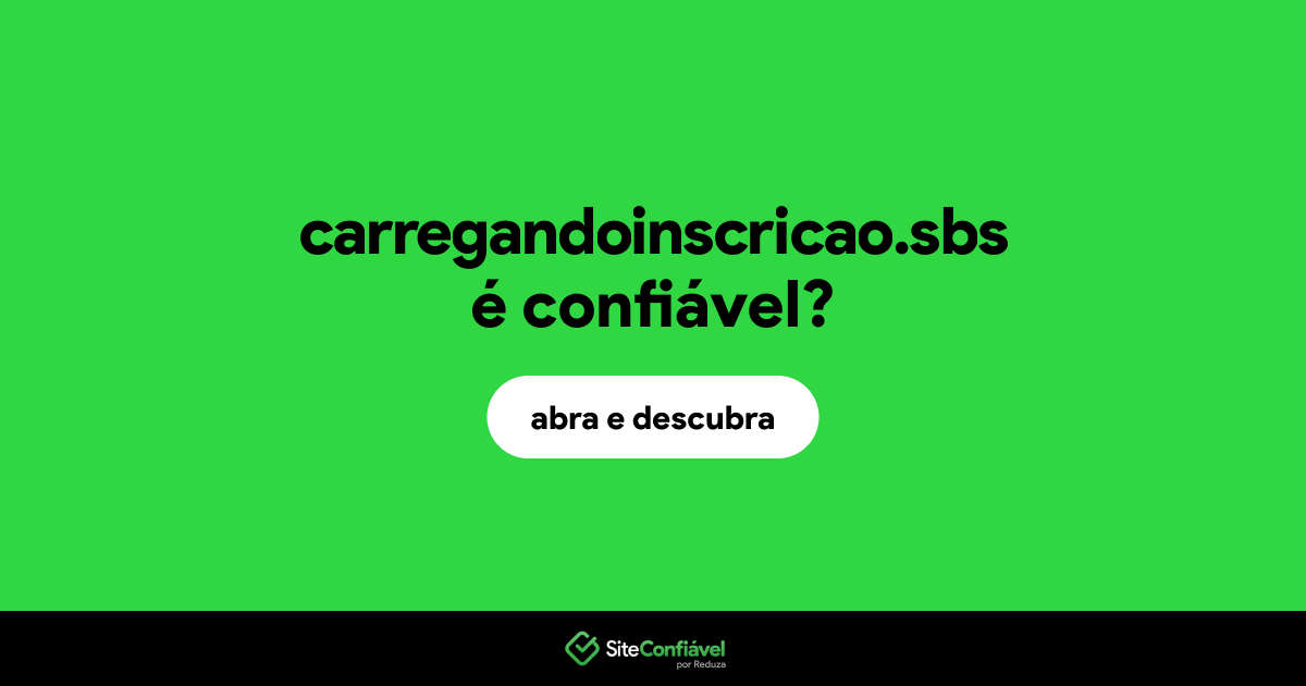 O site carregandoinscricao.sbs é confiável?