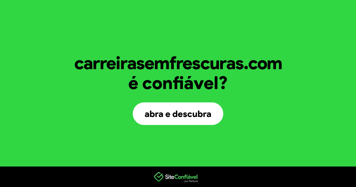 O site carreirasemfrescuras.com é confiável?