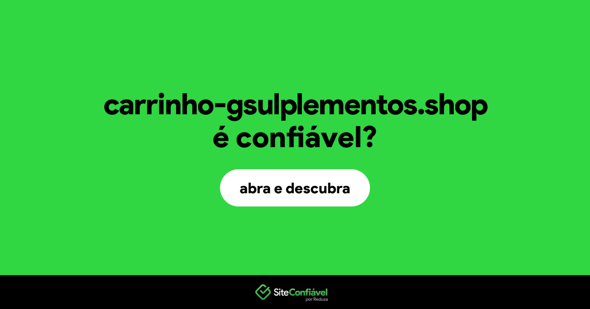 O site carrinho-gsulplementos.shop é confiável?