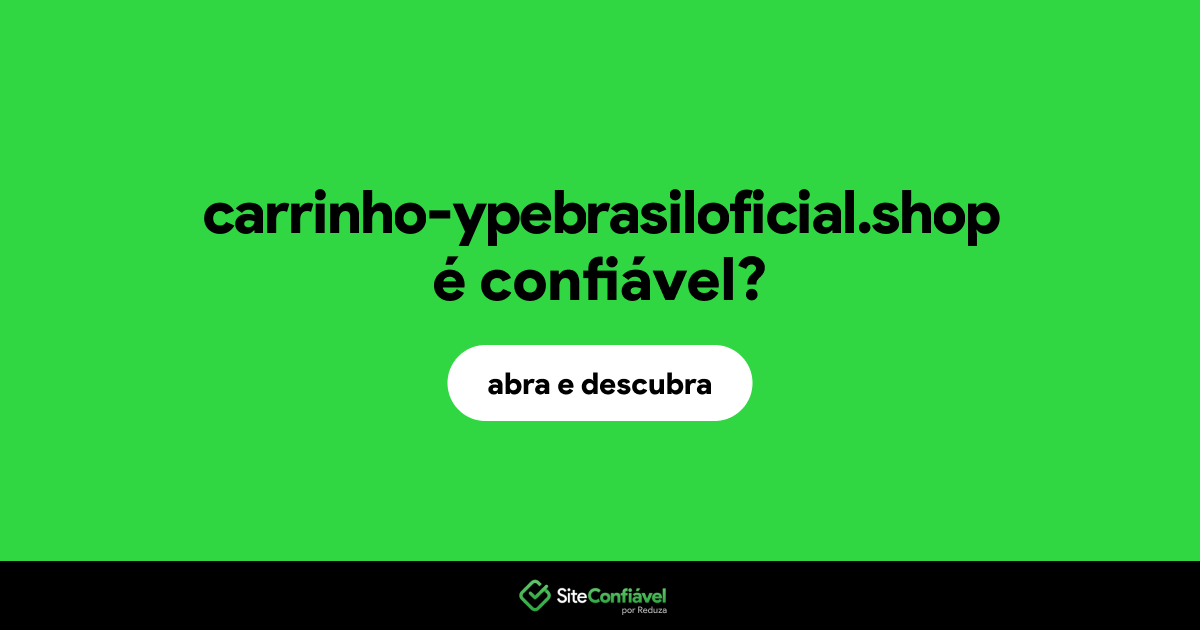 O site carrinho-ypebrasiloficial.shop é confiável?