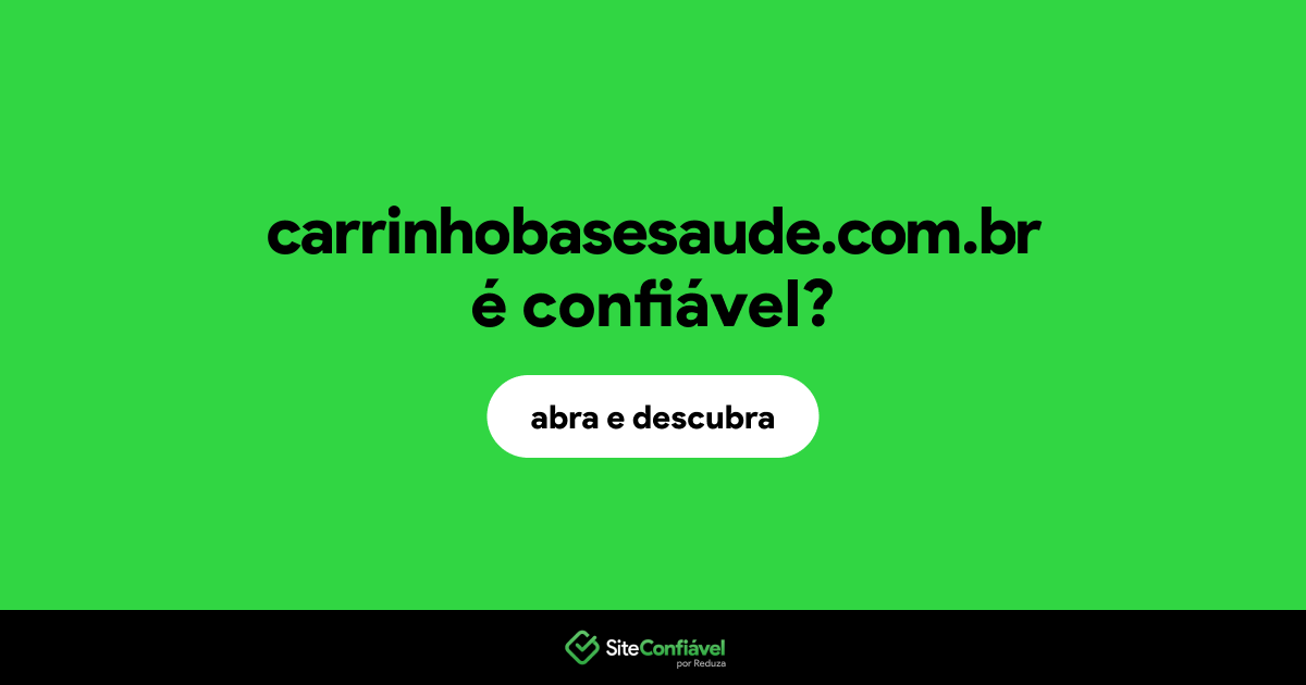 O site carrinhobasesaude.com.br é confiável?