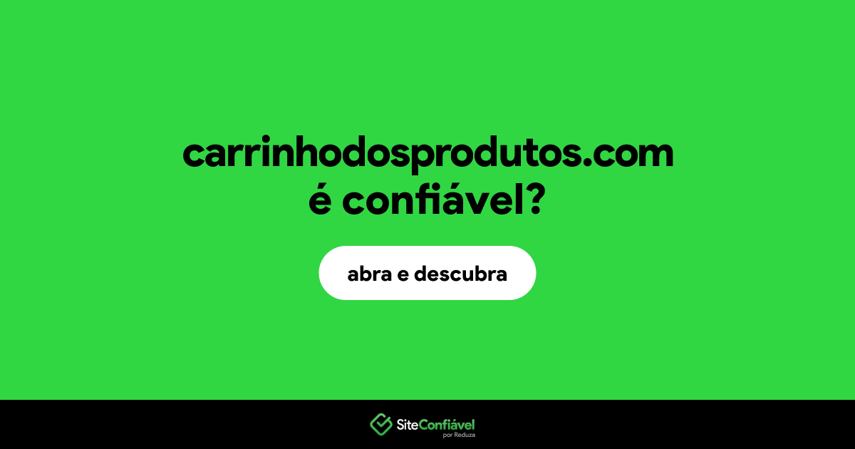 O site carrinhodosprodutos.com é confiável?