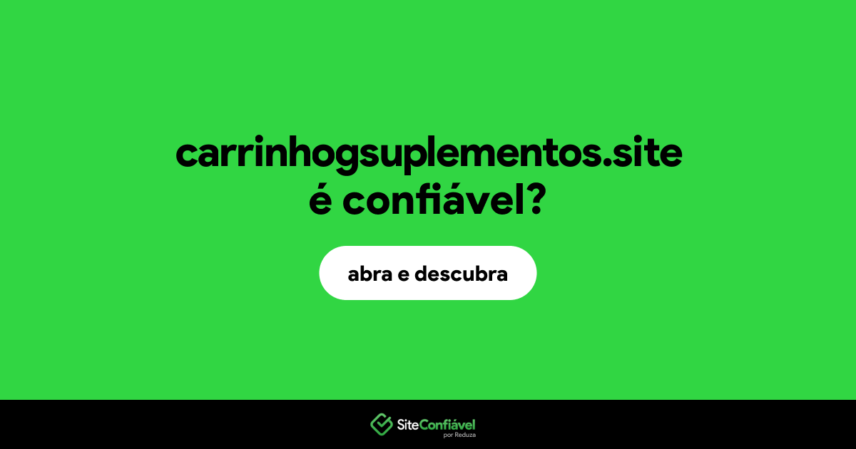 O site carrinhogsuplementos.site é confiável?
