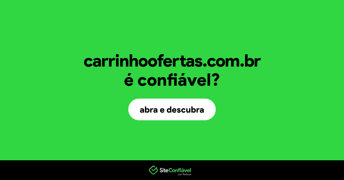 O site carrinhoofertas.com.br é confiável?
