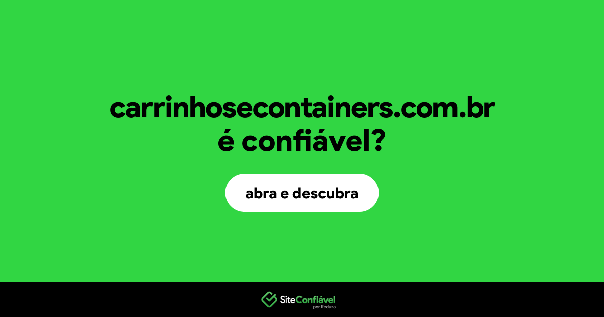 O site carrinhosecontainers.com.br é confiável?