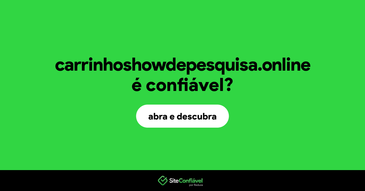 O site carrinhoshowdepesquisa.online é confiável?